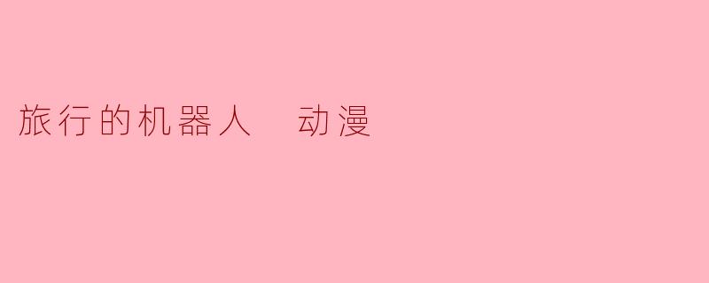 旅行的机器人 动漫